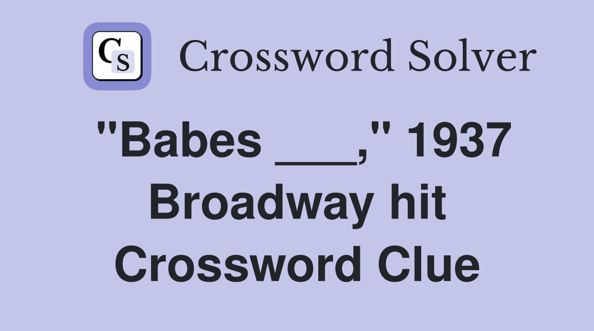 "Babes ___," 1937 Broadway hit Crossword Clue