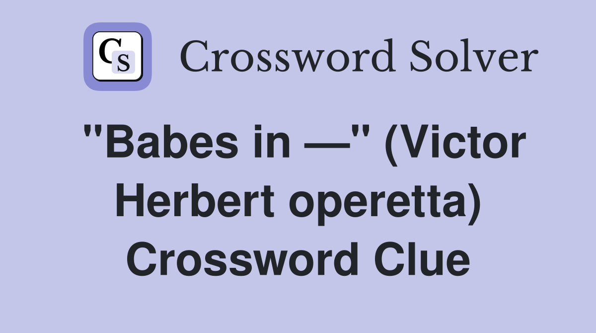 "Babes in —" (Victor Herbert operetta) Crossword Clue
