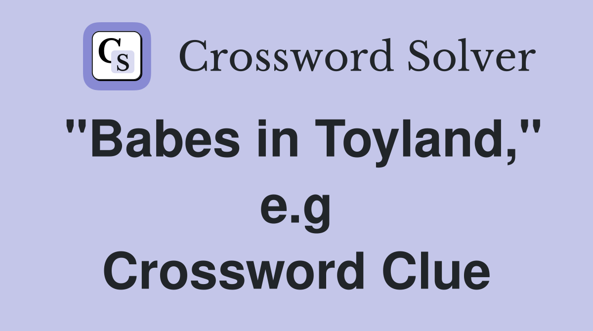 "Babes in Toyland," e.g Crossword Clue