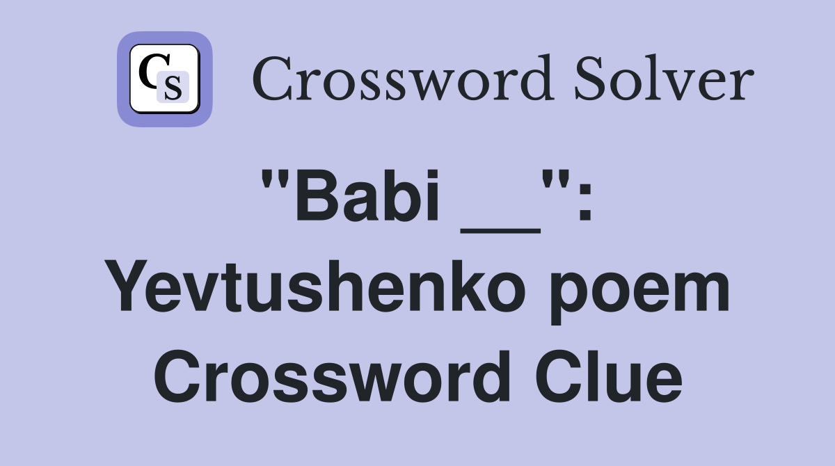 "Babi __": Yevtushenko poem Crossword Clue