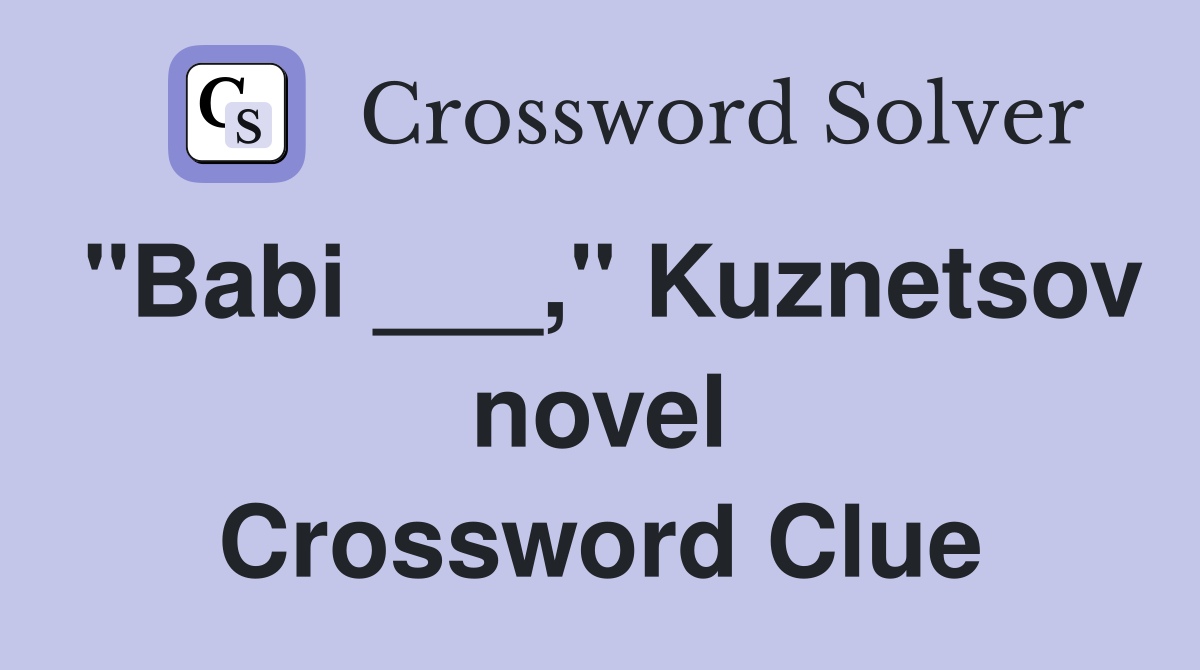 "Babi ___," Kuznetsov novel Crossword Clue