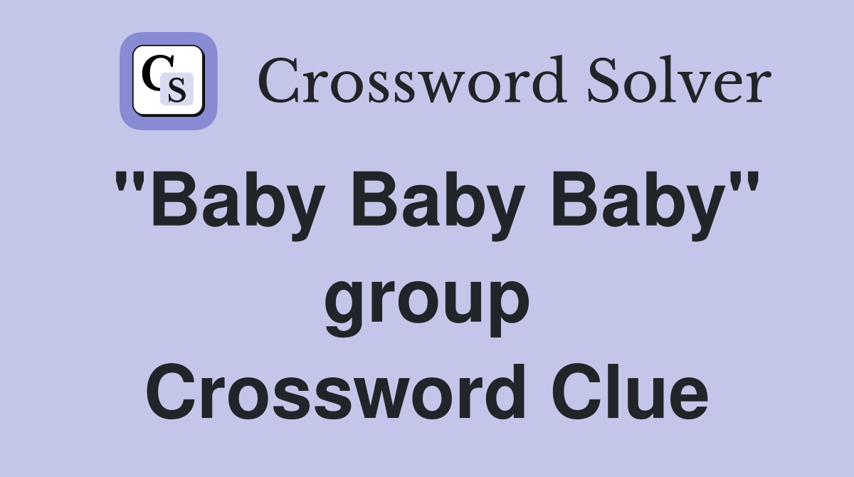 "Baby Baby Baby" group Crossword Clue
