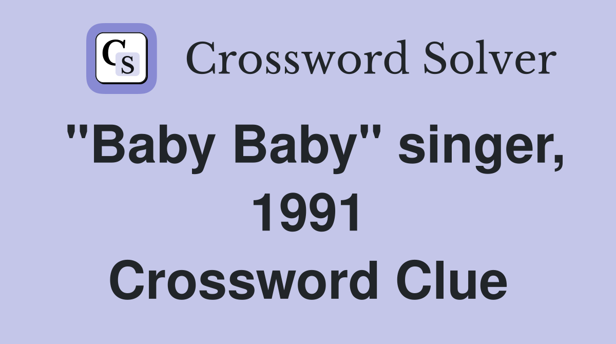 "Baby Baby" singer, 1991 Crossword Clue