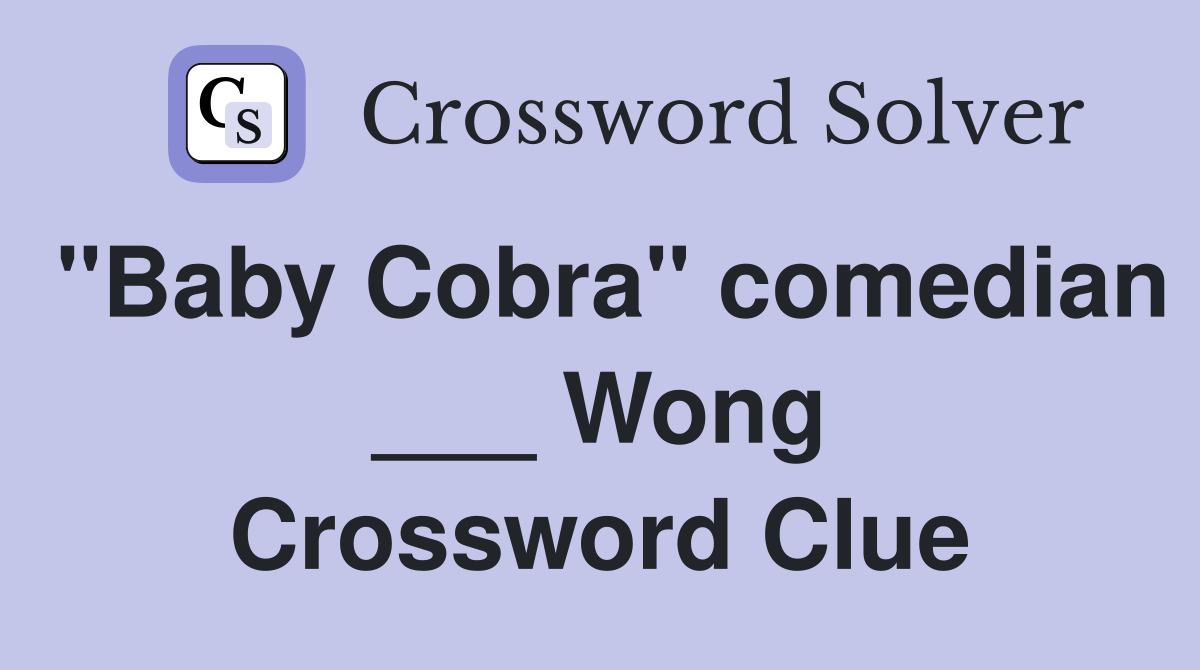 "Baby Cobra" comedian ___ Wong Crossword Clue