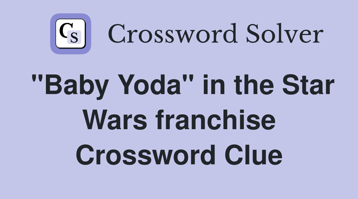 "Baby Yoda" in the Star Wars franchise Crossword Clue