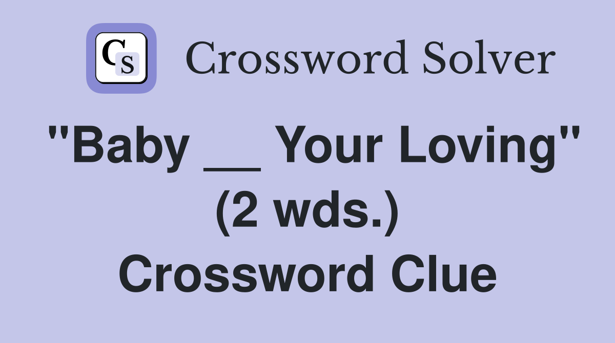 "Baby __ Your Loving" (2 wds.) Crossword Clue