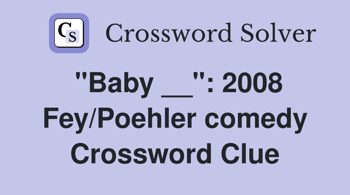 "Baby __": 2008 Fey/Poehler comedy Crossword Clue