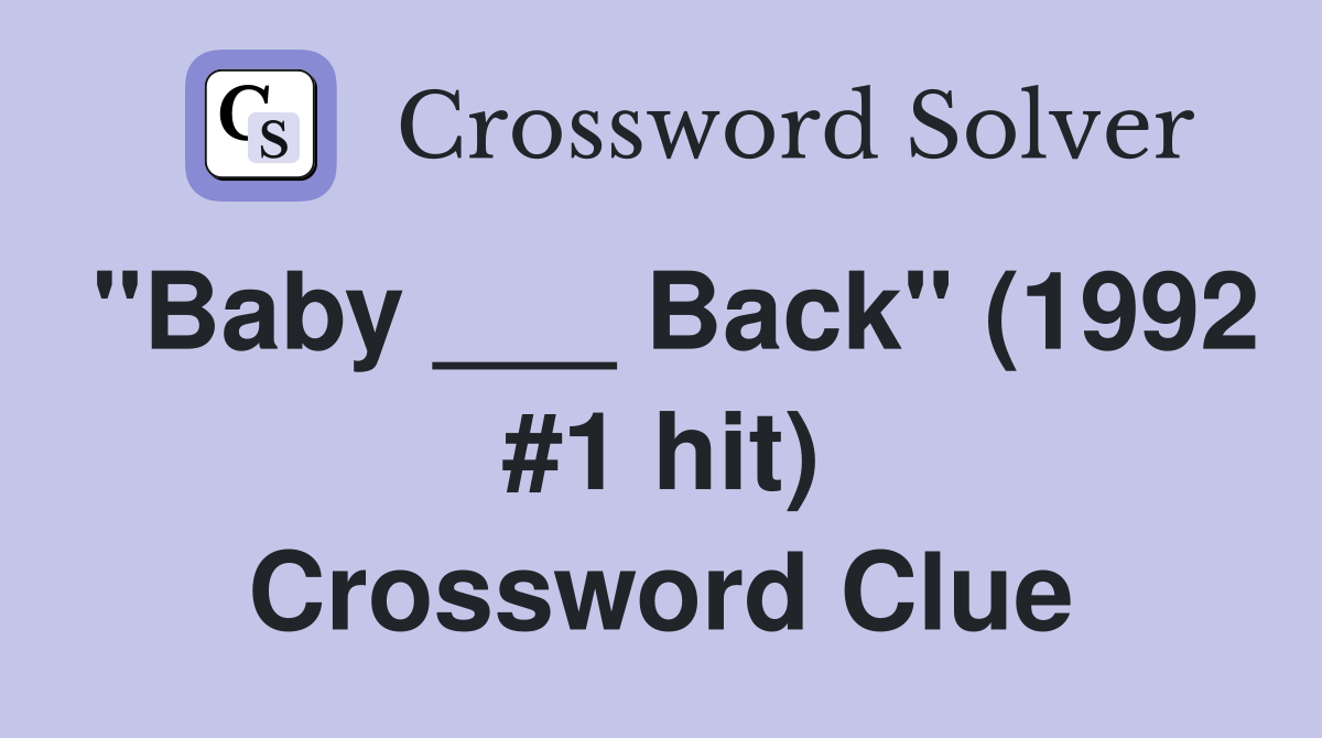 "Baby ___ Back" (1992 #1 hit) Crossword Clue