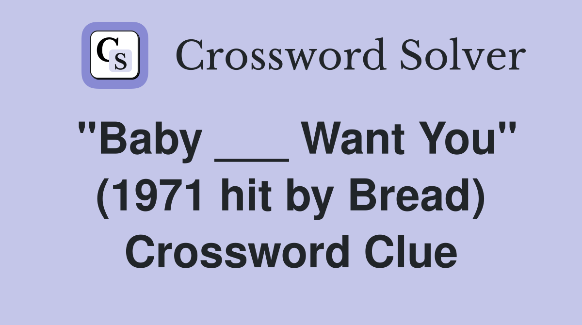 "Baby ___ Want You" (1971 hit by Bread) Crossword Clue