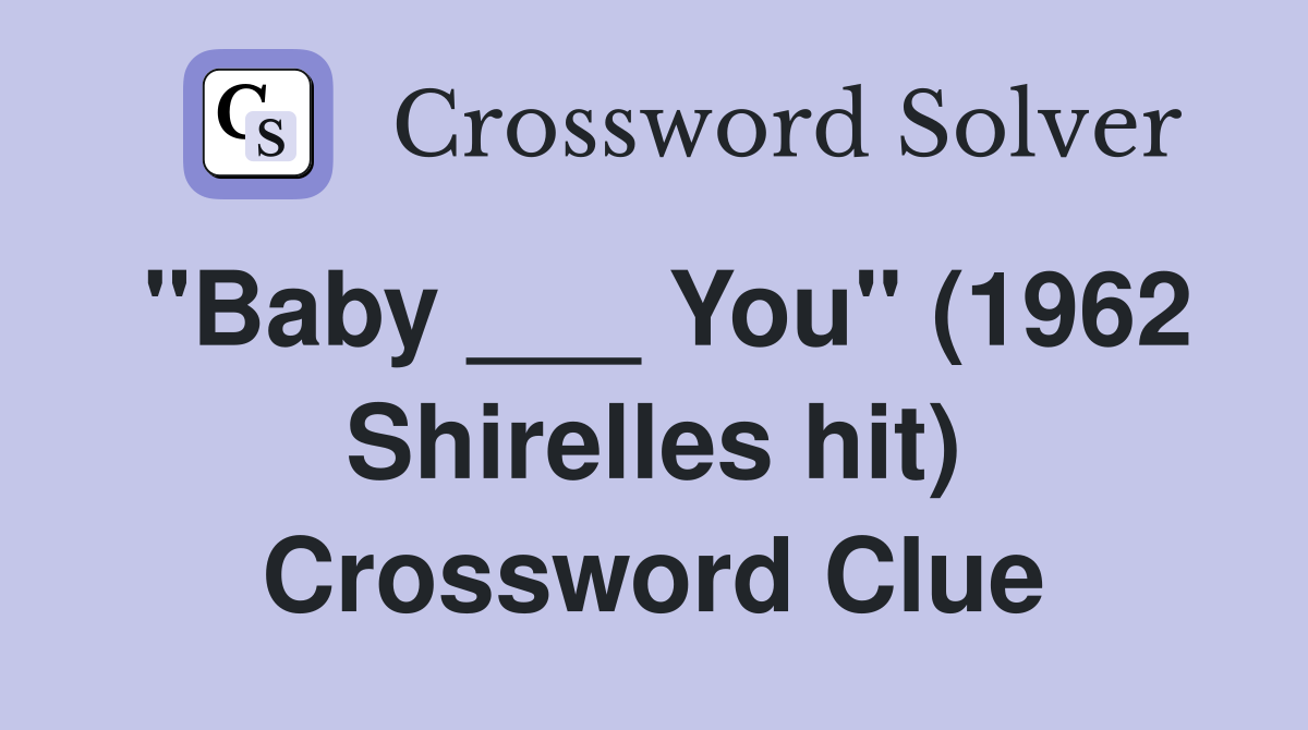 "Baby ___ You" (1962 Shirelles hit) Crossword Clue