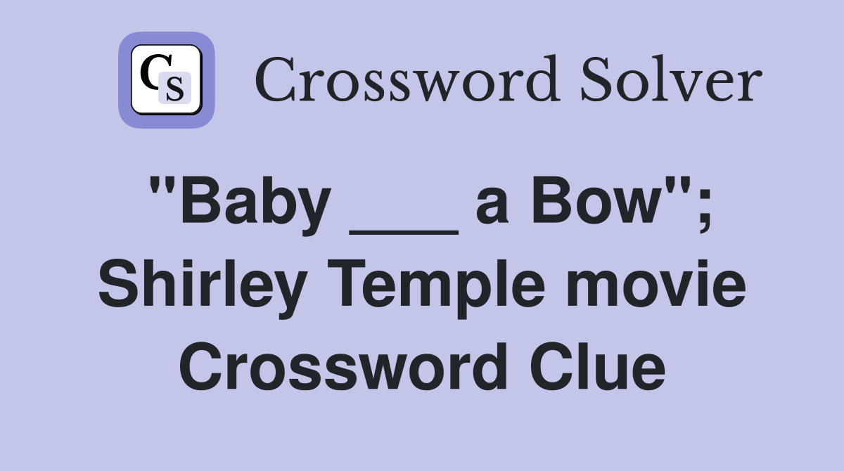 "Baby ___ a Bow"; Shirley Temple movie Crossword Clue