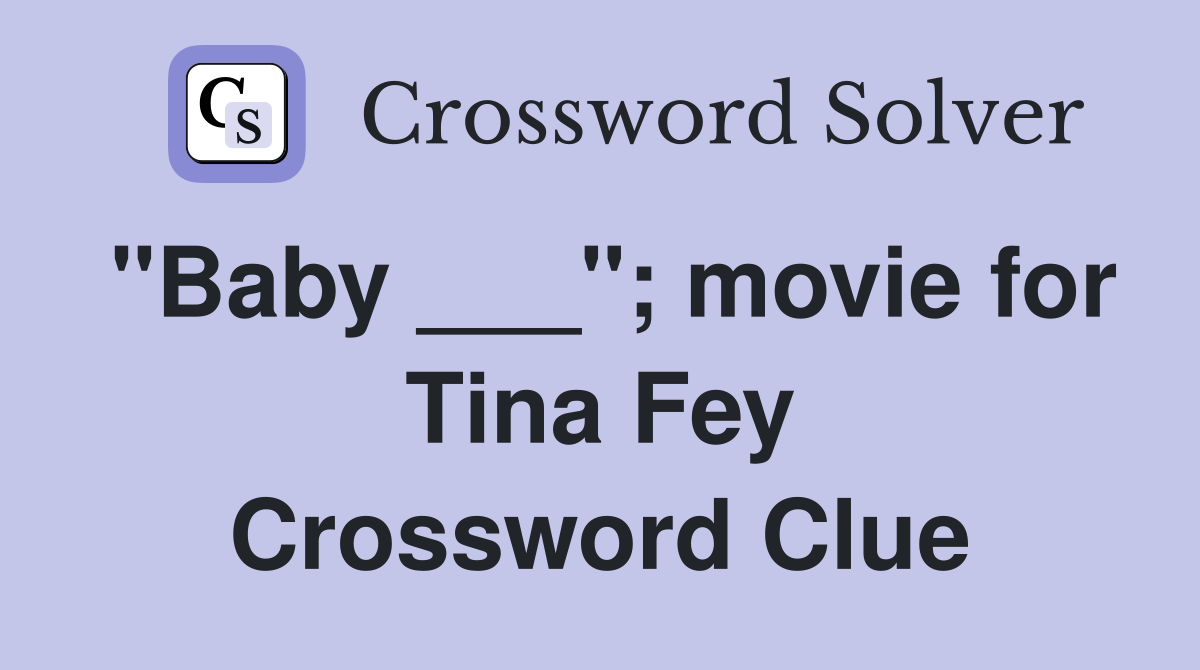 "Baby ___"; movie for Tina Fey Crossword Clue