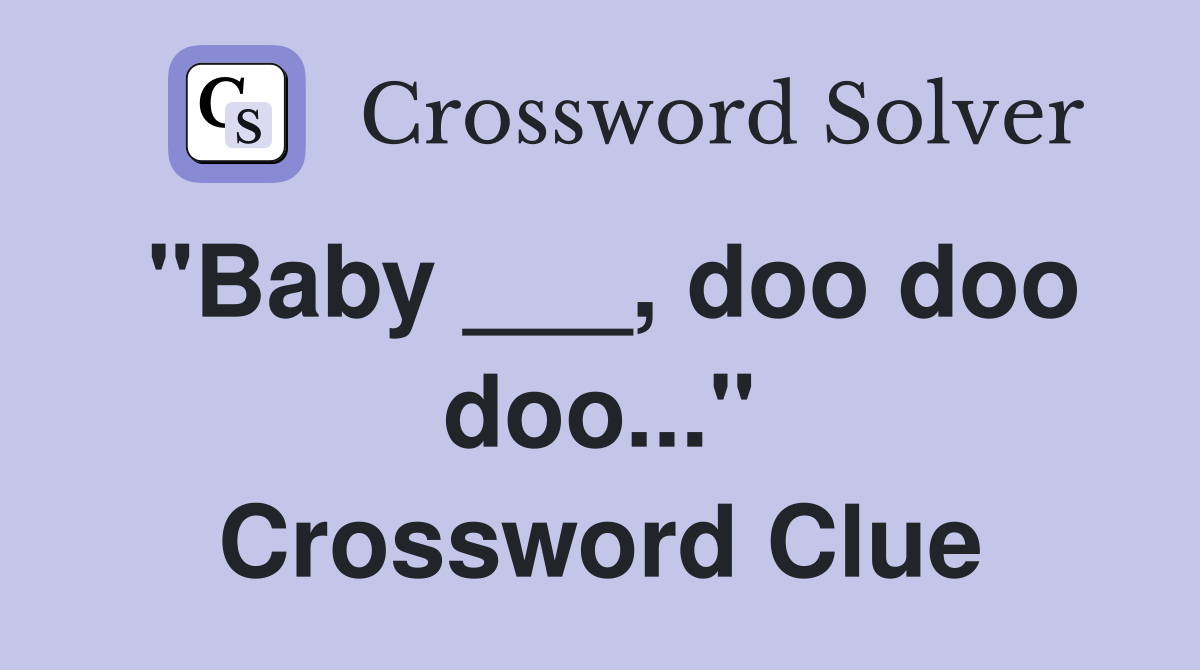"Baby ___, doo doo doo..." Crossword Clue