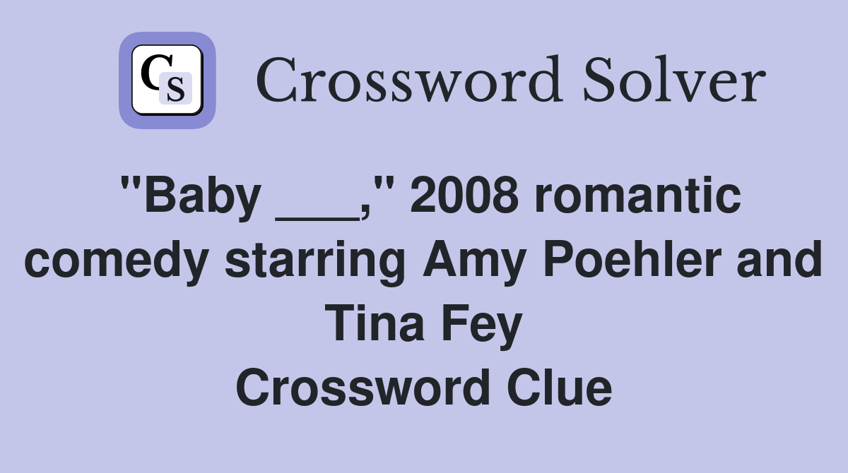 "Baby ___," 2008 romantic comedy starring Amy Poehler and Tina Fey Crossword Clue