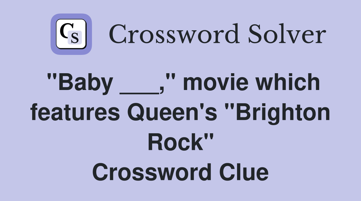 "Baby ___," movie which features Queen's "Brighton Rock" Crossword Clue