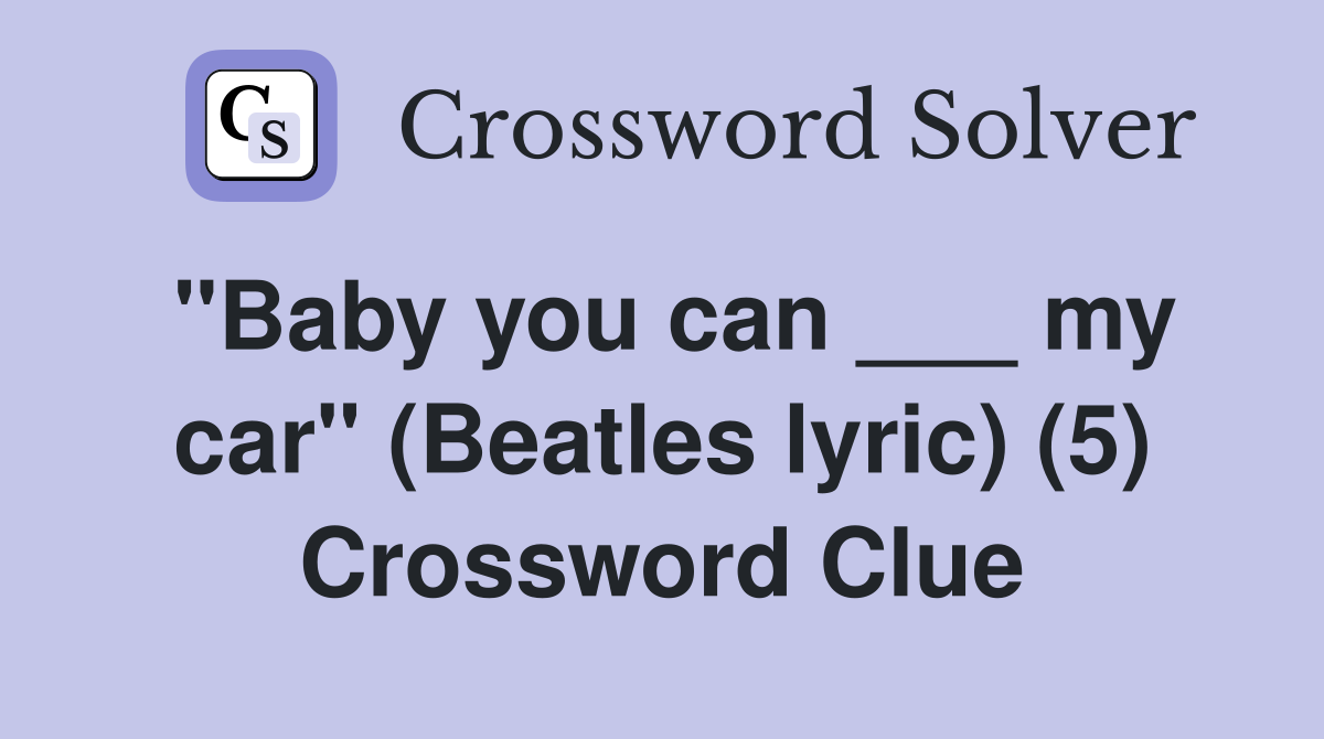 "Baby you can ___ my car" (Beatles lyric) (5) Crossword Clue
