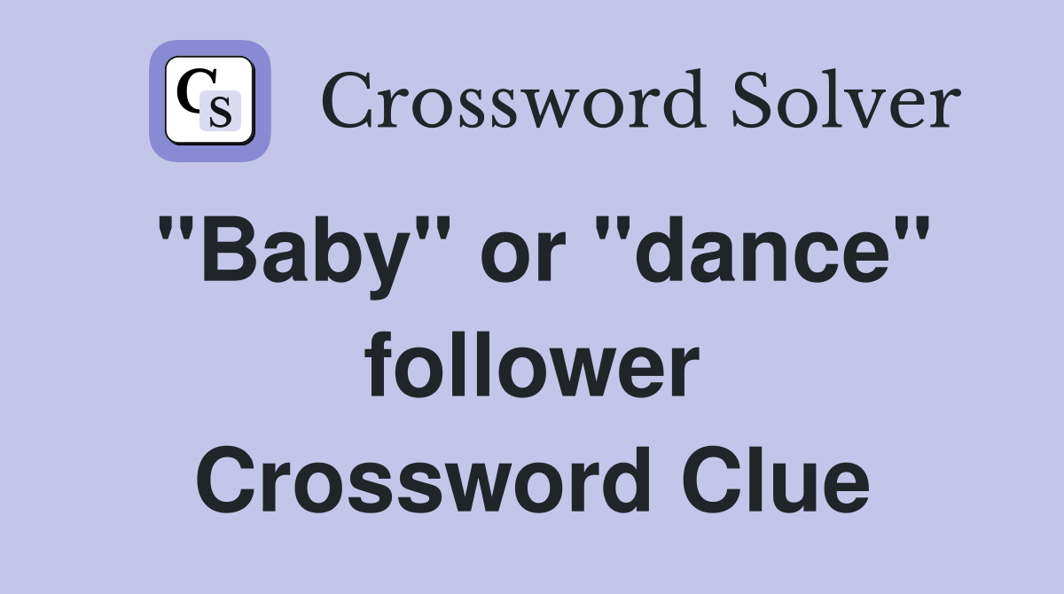 "Baby" or "dance" follower Crossword Clue