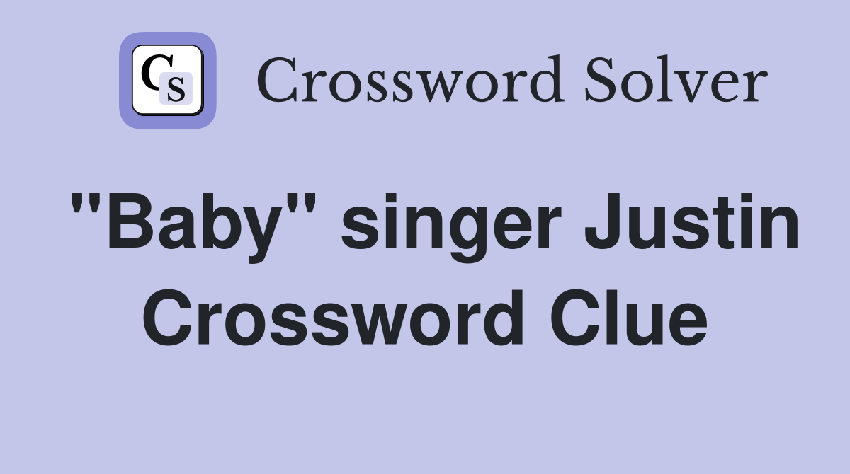 "Baby" singer Justin Crossword Clue