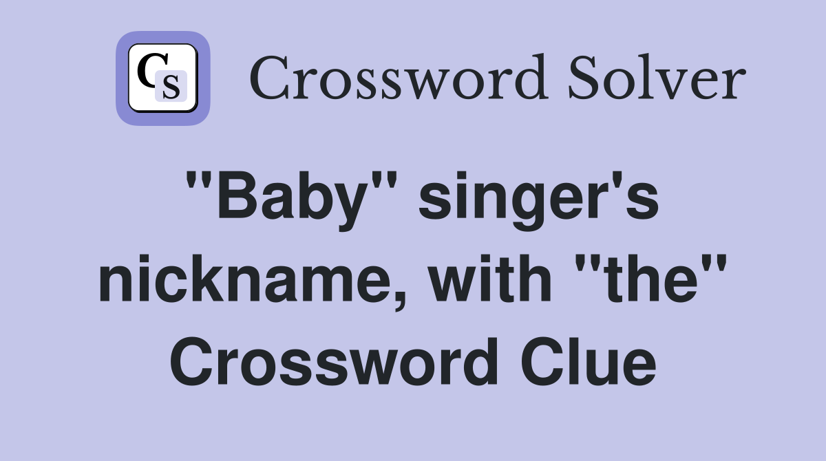 "Baby" singer's nickname, with "the" Crossword Clue