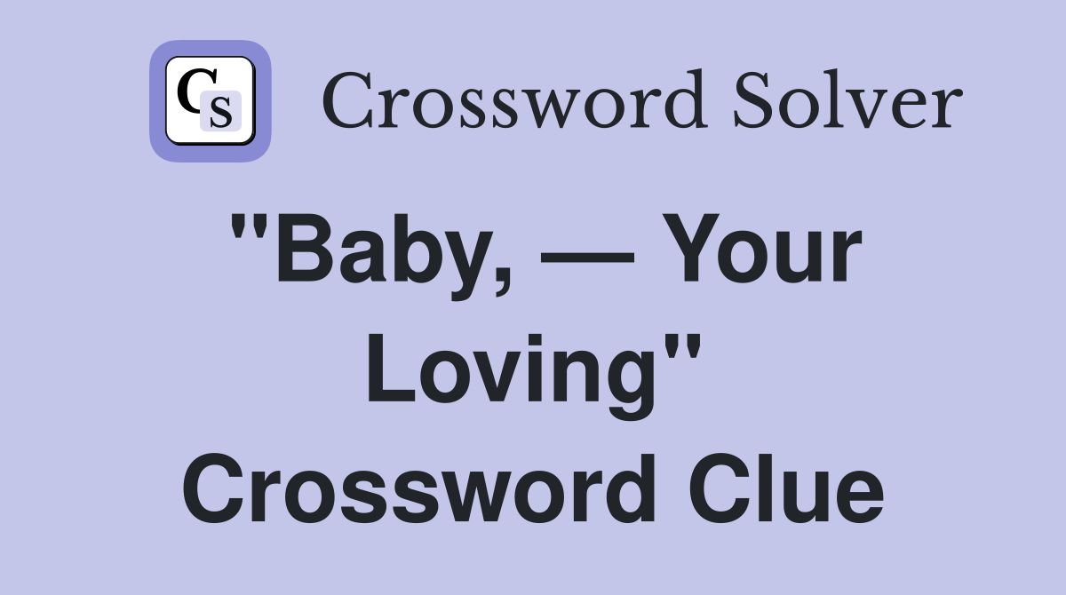 "Baby, — Your Loving" Crossword Clue