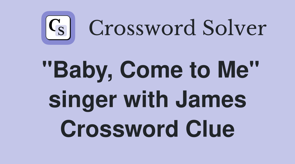 "Baby, Come to Me" singer with James Crossword Clue