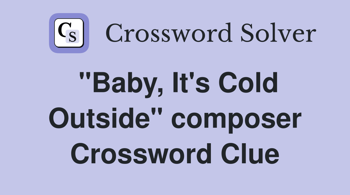 "Baby, It's Cold Outside" composer Crossword Clue