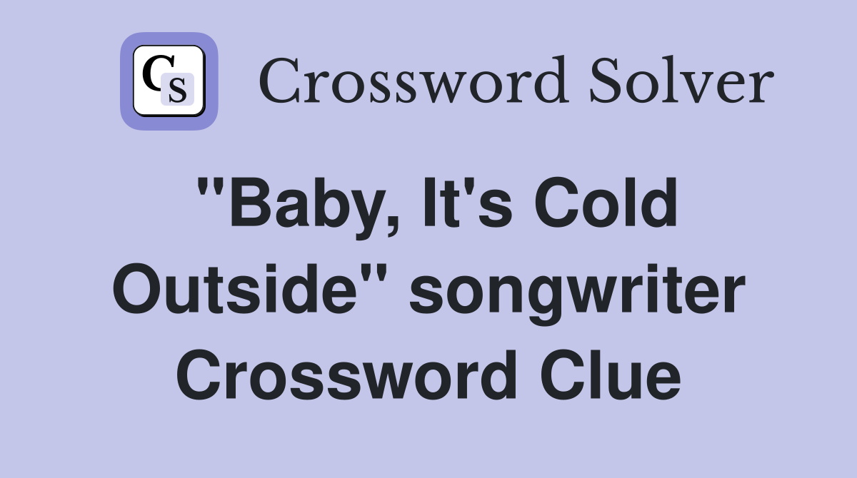 "Baby, It's Cold Outside" songwriter Crossword Clue