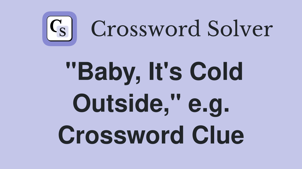 "Baby, It's Cold Outside," e.g. Crossword Clue