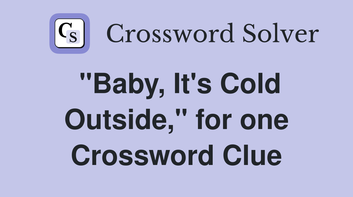 "Baby, It's Cold Outside," for one Crossword Clue