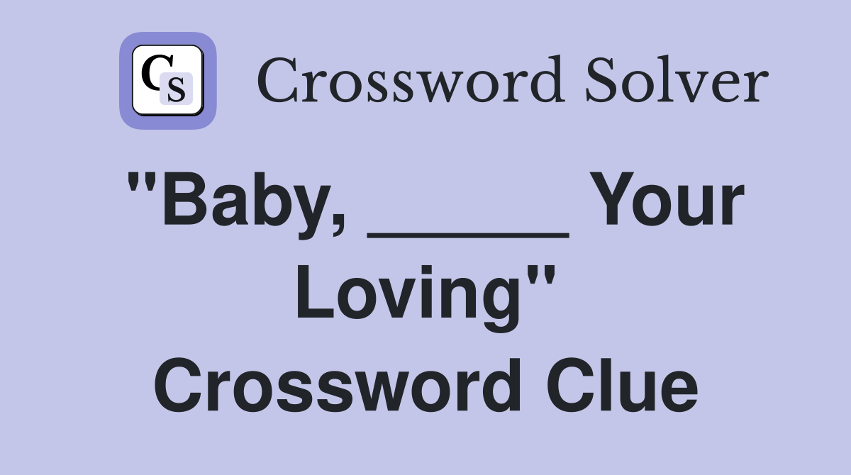 "Baby, _____ Your Loving" Crossword Clue