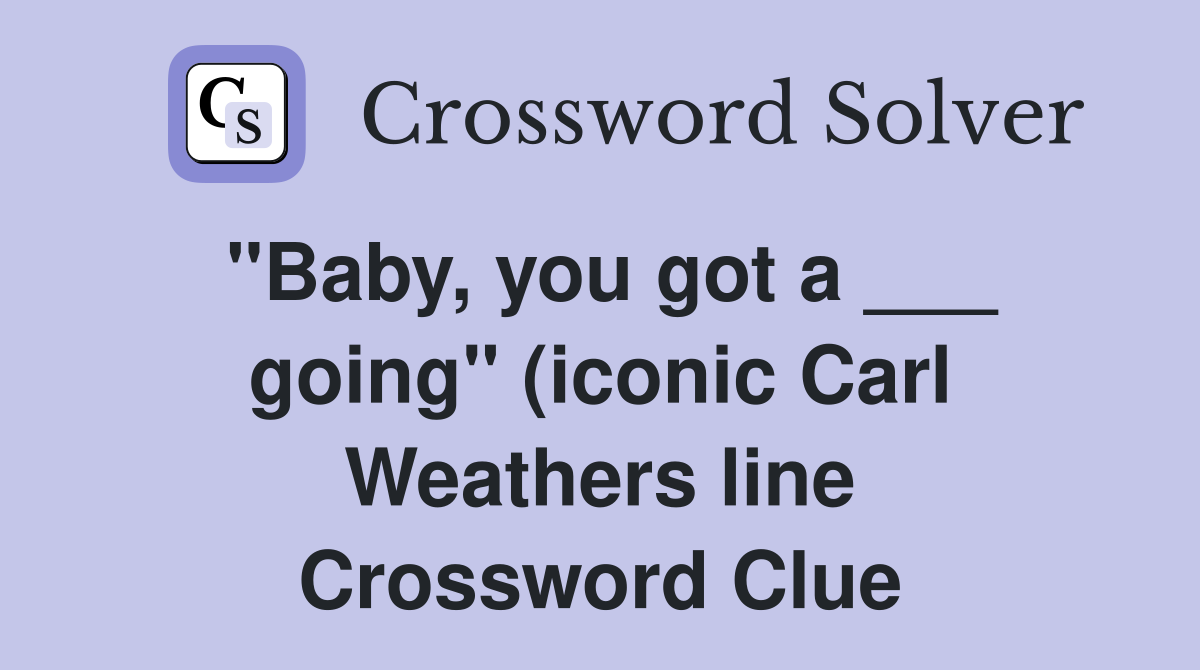 quot Baby you got a going quot (iconic Carl Weathers line) Crossword quot Baby you got a going quot (iconic Carl Weathers line) Crossword