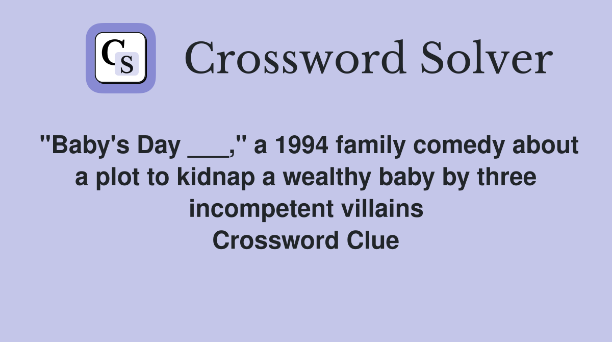 "Baby's Day ___," a 1994 family comedy about a plot to kidnap a wealthy baby by three incompetent villains Crossword Clue
