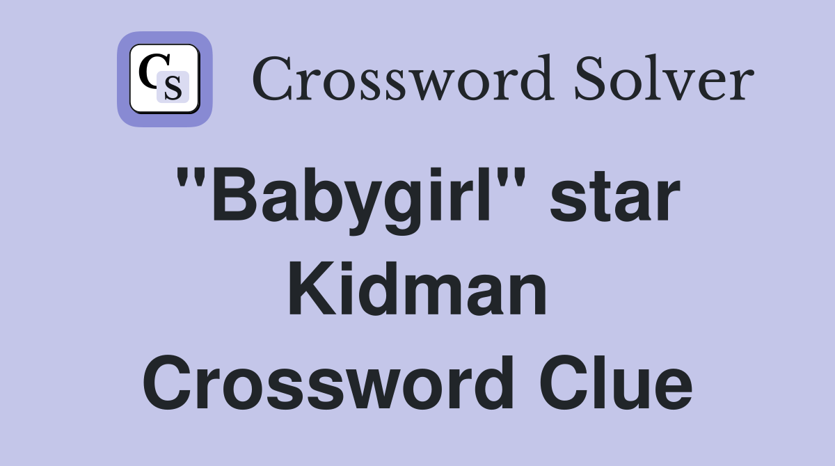 "Babygirl" star Kidman Crossword Clue