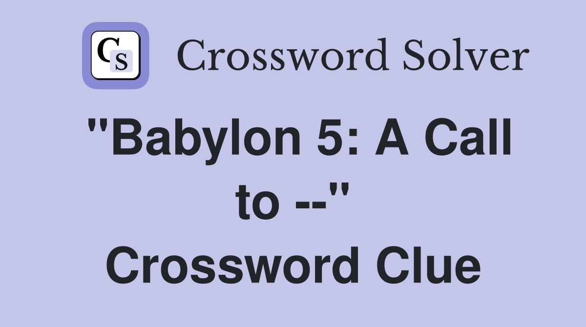"Babylon 5: A Call to --" Crossword Clue