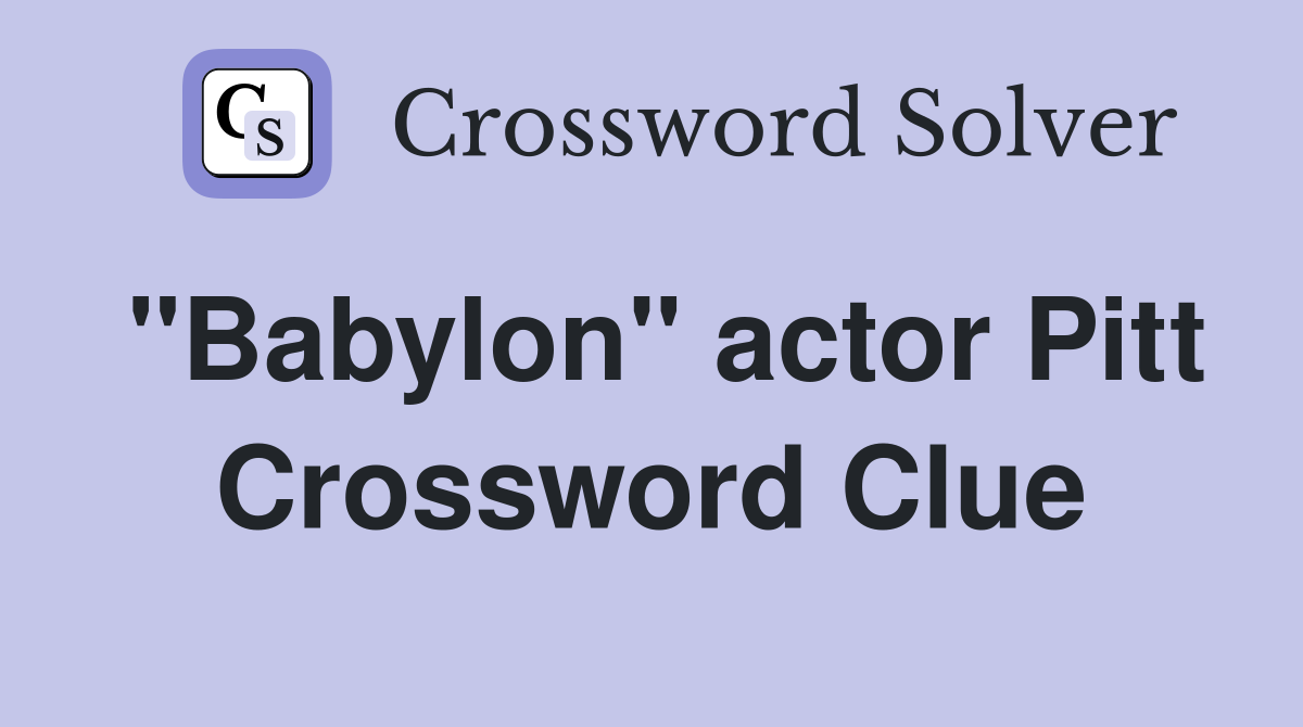 "Babylon" actor Pitt Crossword Clue