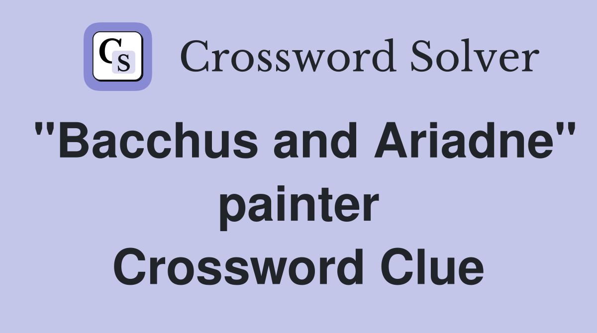 "Bacchus and Ariadne" painter Crossword Clue