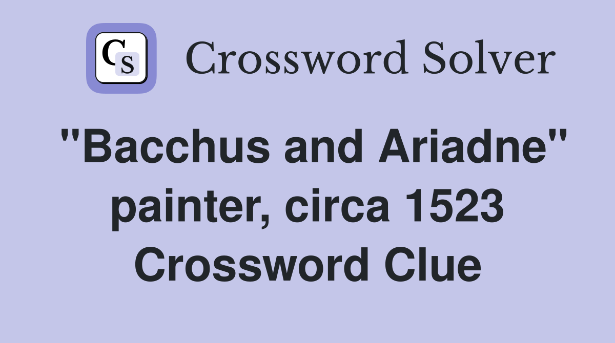 "Bacchus and Ariadne" painter, circa 1523 Crossword Clue