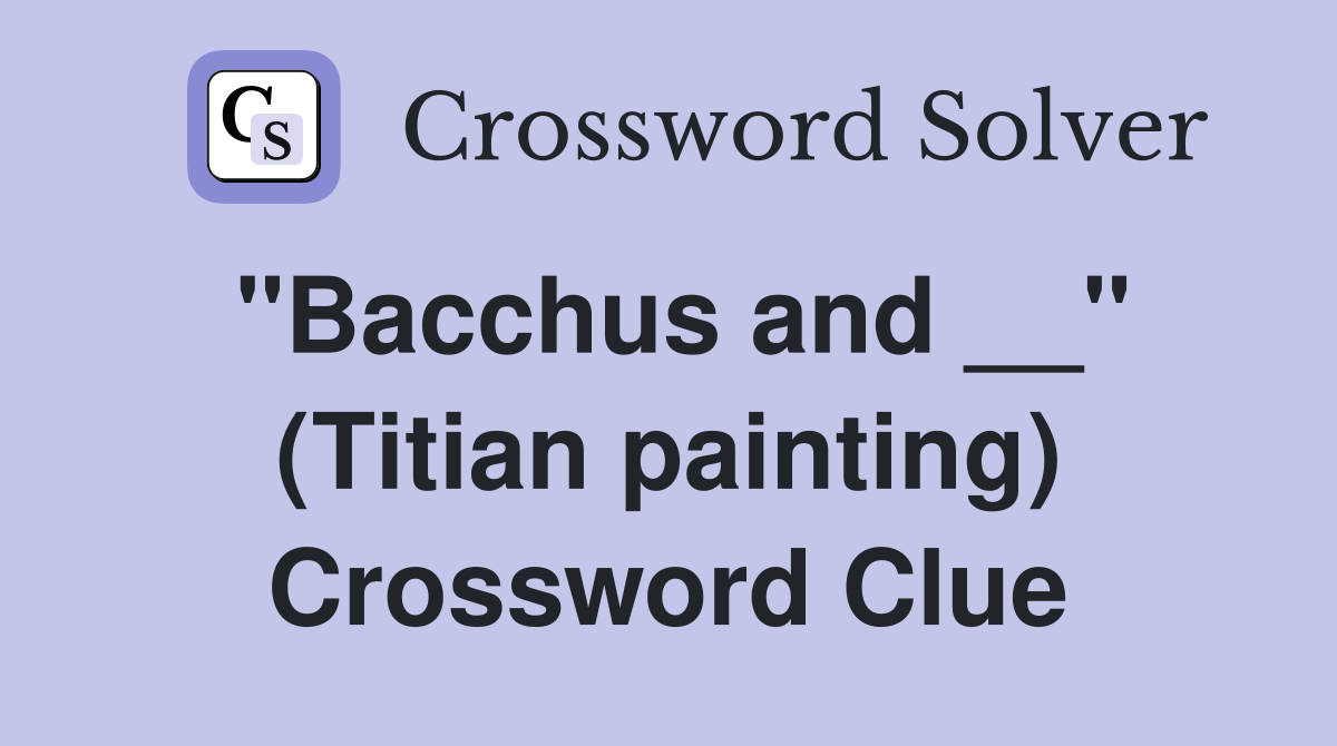 "Bacchus and __" (Titian painting) Crossword Clue