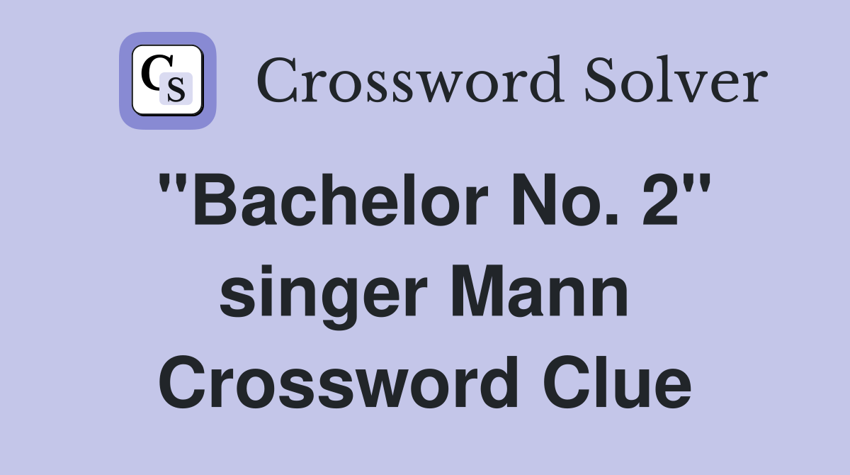 "Bachelor No. 2" singer Mann Crossword Clue