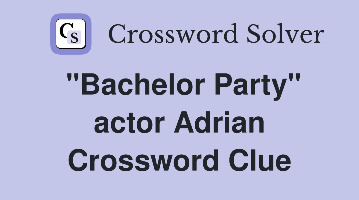 "Bachelor Party" actor Adrian Crossword Clue