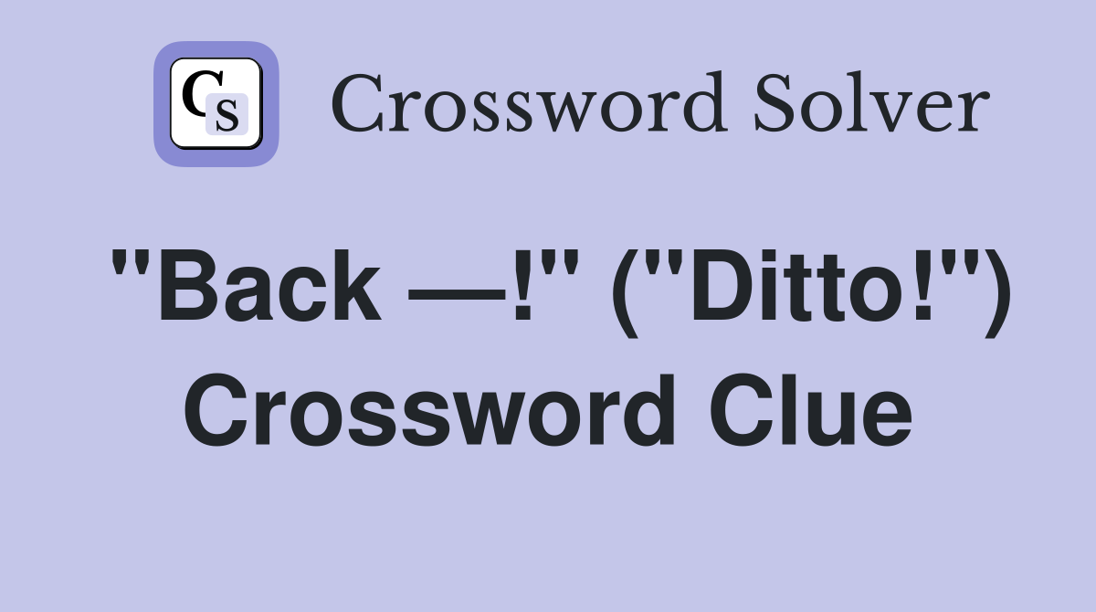 "Back —!" ("Ditto!") Crossword Clue
