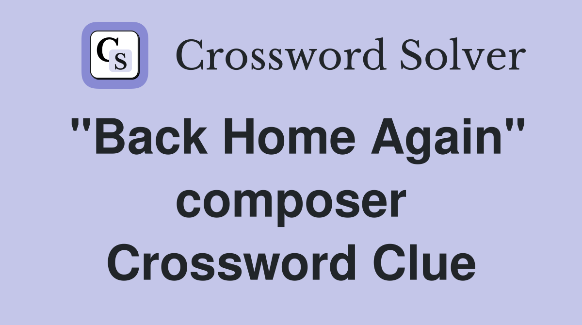 "Back Home Again" composer Crossword Clue
