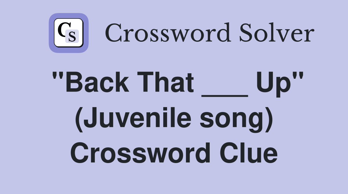"Back That ___ Up" (Juvenile song) Crossword Clue