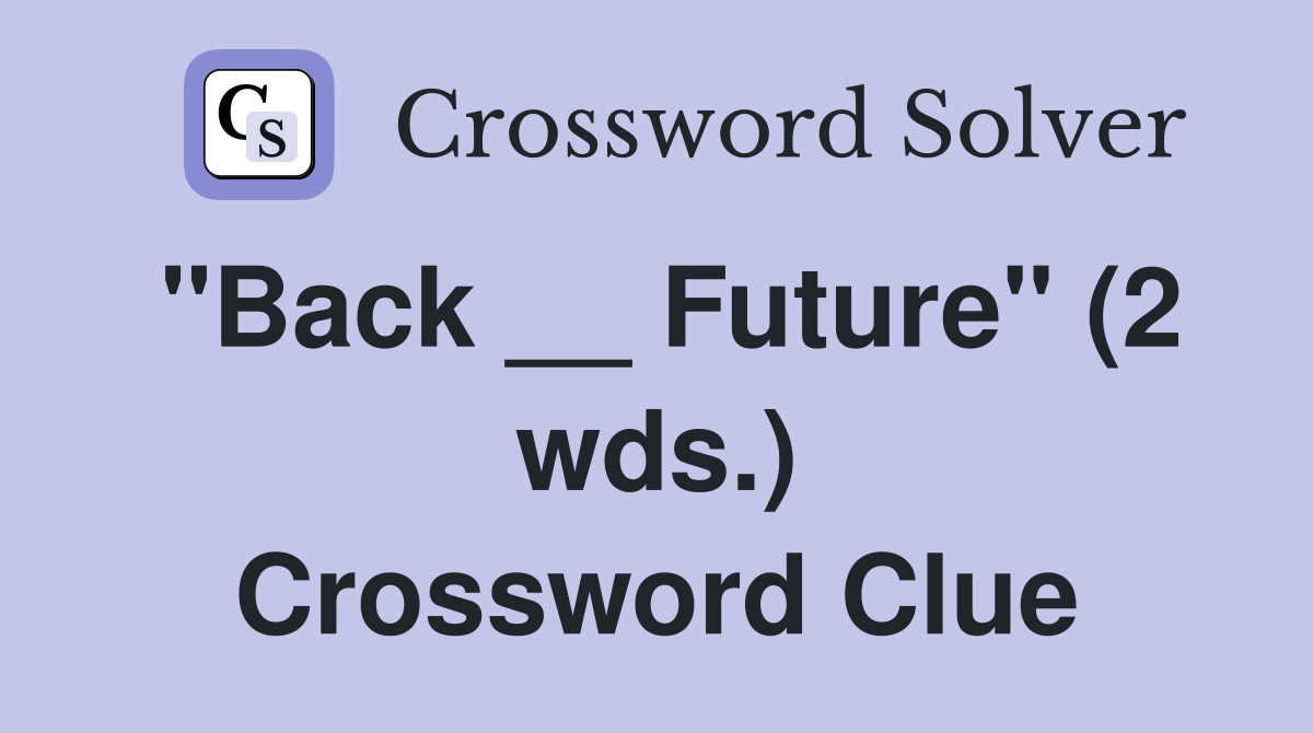 "Back __ Future" (2 wds.) Crossword Clue