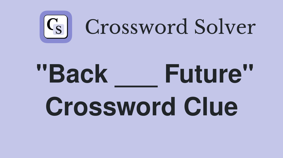 "Back ___ Future" Crossword Clue