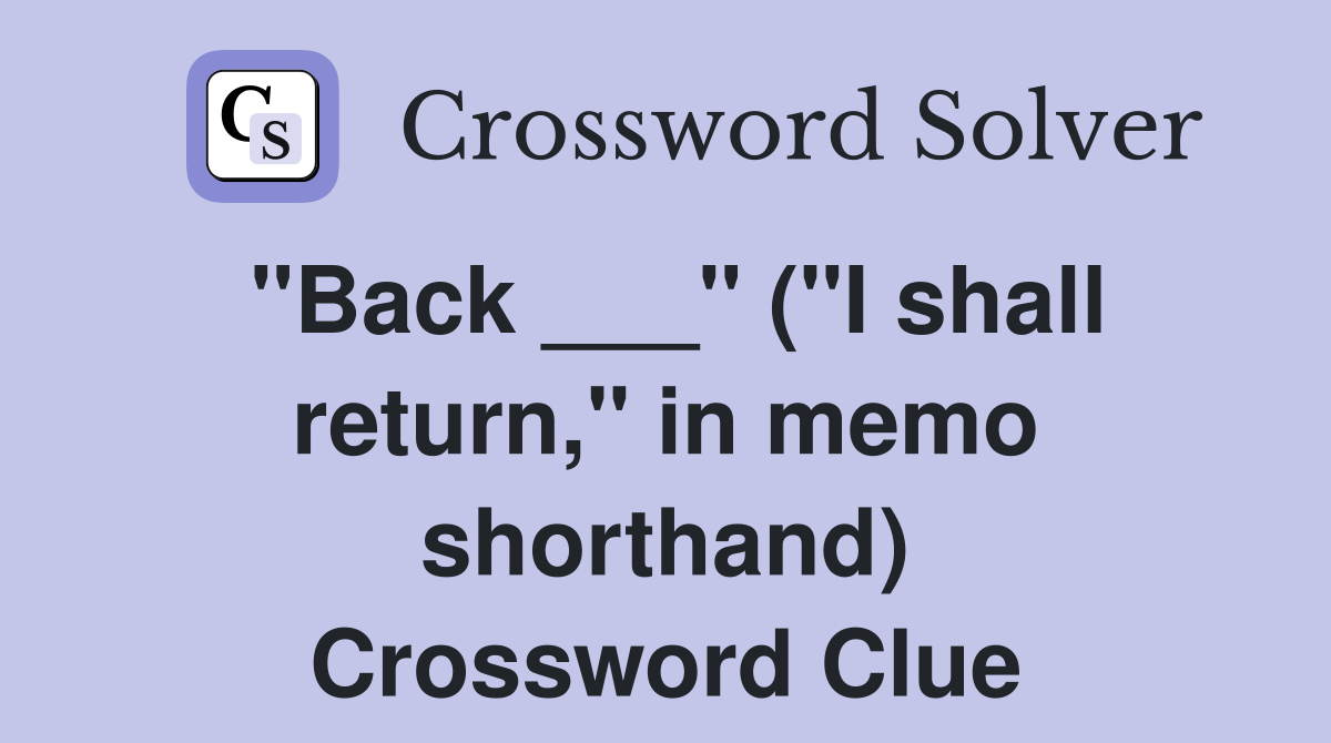 "Back ___" ("I shall return," in memo shorthand) Crossword Clue