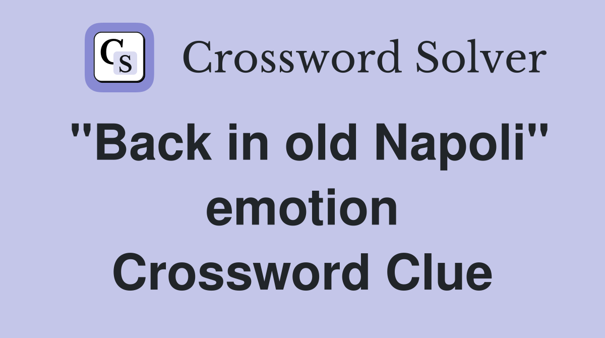"Back in old Napoli" emotion Crossword Clue