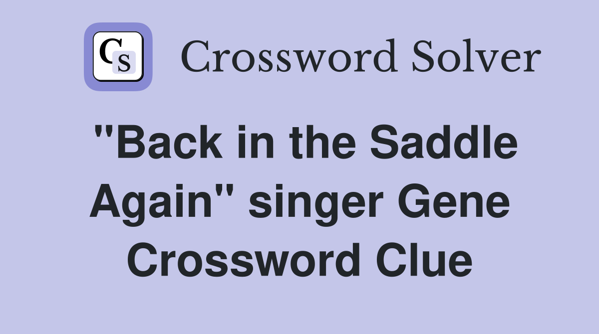 "Back in the Saddle Again" singer Gene Crossword Clue