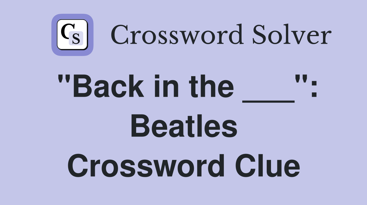"Back in the ___": Beatles Crossword Clue