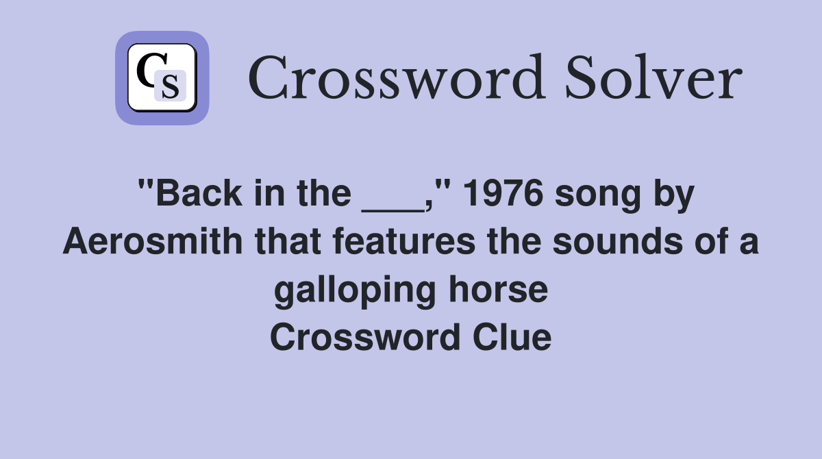 "Back in the ___," 1976 song by Aerosmith that features the sounds of a galloping horse Crossword Clue
